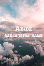 ABIDE: ASK IN JESUS' NAME (ABIDE SERIES): 3D BIBLE MATRIX PROJECT Cover des Buches ABIDE: ASK IN JESUS' NAME (ABIDE SERIES): 3D BIBLE MATRIX PROJECT (ISBN: 9798391461135)