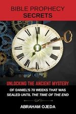 Bible Prophecy Secrets: Unlocking the Ancient Mystery of Daniel’s 70 Weeks That Was Sealed Until The Time of the End (The Bible Prophecy Secrets Collection) Cover des Buches Bible Prophecy Secrets: Unlocking the Ancient Mystery of Daniel’s 70 Weeks That Was Sealed Until The Time of the End (The Bible Prophecy Secrets Collection) (ISBN: 9798393912307)