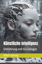Künstliche Intelligenz: Einführung und Grundlagen (Artificial Intelligence) Cover des Buches Künstliche Intelligenz: Einführung und Grundlagen (Artificial Intelligence) (ISBN: 9798397038782)