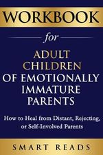 Workbook for Adult Children of Emotionally Immature Parents: How to Heal from Distant, Rejecting, or Self-Involved Parents Cover des Buches Workbook for Adult Children of Emotionally Immature Parents: How to Heal from Distant, Rejecting, or Self-Involved Parents (ISBN: 9798398559583)