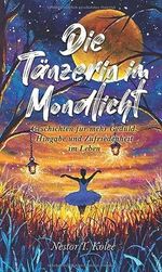 Die Tänzerin im Mondlicht: Geschichten für mehr Geduld, Hingabe und Zufriedenheit im Leben Cover des Buches Die Tänzerin im Mondlicht: Geschichten für mehr Geduld, Hingabe und Zufriedenheit im Leben (ISBN: 9798398699234)