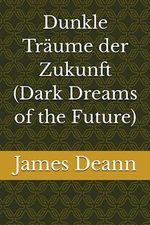 Dunkle Träume der Zukunft (Dark Dreams of the Future) Cover des Buches Dunkle Träume der Zukunft (Dark Dreams of the Future) (ISBN: 9798399397962)