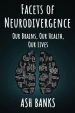 Facets of Neurodivergence: Our Brains, Our Health, Our Lives (Neurodivergence unpacked) Cover des Buches Facets of Neurodivergence: Our Brains, Our Health, Our Lives (Neurodivergence unpacked) (ISBN: 9798410401470)