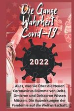 Die Ganze Wahrheit Covid-19: 2022 Alles, was Sie Über die Neuen Coronavirus-Stämme von Delta, Omicron und Deltacron Wissen Müssen. Die Auswirkungen der Pandemie auf die Weltwirtschaft. Cover des Buches Die Ganze Wahrheit Covid-19: 2022 Alles, was Sie Über die Neuen Coronavirus-Stämme von Delta, Omicron und Deltacron Wissen Müssen. Die Auswirkungen der Pandemie auf die Weltwirtschaft. (ISBN: 9798410631662)