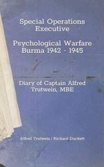 Special Operations Executive Psychological Warfare, Burma 1942 - 1945: Diary of Captain Alfred Trutwein, MBE Cover des Buches Special Operations Executive Psychological Warfare, Burma 1942 - 1945: Diary of Captain Alfred Trutwein, MBE (ISBN: 9798411286298)