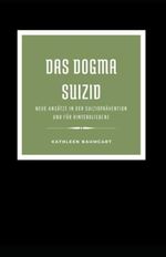 Das Dogma Suizid: NEUE ANSÄTZE IN DER SUIZIDPRÄVENTION UND FÜR HINTERBLIEBENE Cover des Buches Das Dogma Suizid: NEUE ANSÄTZE IN DER SUIZIDPRÄVENTION UND FÜR HINTERBLIEBENE (ISBN: 9798414986812)