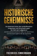 HISTORISCHE GEHEIMNISSE: Die Wahrheit hinter den verblüffendsten Ereignissen und Verschwörungen der Welt wird aufgedeckt - atemberaubende Geschichten über vier Geheimnisse und Verschwörungstheorien Cover des Buches HISTORISCHE GEHEIMNISSE: Die Wahrheit hinter den verblüffendsten Ereignissen und Verschwörungen der Welt wird aufgedeckt - atemberaubende Geschichten über vier Geheimnisse und Verschwörungstheorien (ISBN: 9798419377165)