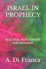 ISRAEL IN PROPHECY: ELECTION, RESTORATION AND REMNANT Cover des Buches ISRAEL IN PROPHECY: ELECTION, RESTORATION AND REMNANT (ISBN: 9798447932411)