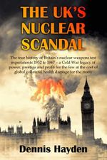 The UK's Nuclear Scandal: The true history of Britain’s nuclear weapons test experiments 1952 to 1967 – a Cold War legacy of power, prestige and ... global collateral health damage for the many Cover des Buches The UK's Nuclear Scandal: The true history of Britain’s nuclear weapons test experiments 1952 to 1967 – a Cold War legacy of power, prestige and ... global collateral health damage for the many (ISBN: 9798464954342)
