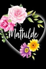 Mathilde: Carnet de notes 15,24 x 22,86 cm,Prénom personnalisé Mathilde,Cadeau d'anniversaire ,noël , Valentin, action de grâces pour femme, maman, ... : floral,110 pages lignée, moyen Format Cover des Buches Mathilde: Carnet de notes 15,24 x 22,86 cm,Prénom personnalisé Mathilde,Cadeau d'anniversaire ,noël , Valentin, action de grâces pour femme, maman, ... : floral,110 pages lignée, moyen Format (ISBN: 9798475848203)