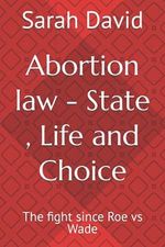 Abortion law - State , Life and Choice: The fight since Roe vs Wade Cover des Buches Abortion law - State , Life and Choice: The fight since Roe vs Wade (ISBN: 9798476788140)