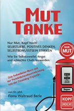 MUT-TANKE: NUR MUT, KOPF HOCH! SELBSTLIEBE, POSITIVES DENKEN, SELBSTBEWUSSTSEIN STÄRKEN. Wie Sie Selbstzweifel, Angst und schlechte Chefs loswerden. ... von der Coaching-Expertin. Cover des Buches MUT-TANKE: NUR MUT, KOPF HOCH! SELBSTLIEBE, POSITIVES DENKEN, SELBSTBEWUSSTSEIN STÄRKEN. Wie Sie Selbstzweifel, Angst und schlechte Chefs loswerden. ... von der Coaching-Expertin. (ISBN: 9798480988772)