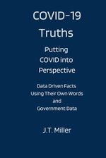 COVID-19 Truths - Putting COVID into Perspective: Data Driven Facts Using Their Own Words and Government Data Cover des Buches COVID-19 Truths - Putting COVID into Perspective: Data Driven Facts Using Their Own Words and Government Data (ISBN: 9798482605356)