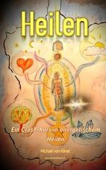 Heilen: Ein Crash-Kurs in energetischem Heilen (Spirituelles Wissen) Cover des Buches Heilen: Ein Crash-Kurs in energetischem Heilen (Spirituelles Wissen) (ISBN: 9798495127968)