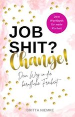 Job shit? Change!: Dein Weg in die berufliche Freiheit Cover des Buches Job shit? Change!: Dein Weg in die berufliche Freiheit (ISBN: 9798503647358)