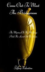 Come Out To Meet The Bridegroom: The Mystery Of The Marriage And The Secret Of The Seven Cover des Buches Come Out To Meet The Bridegroom: The Mystery Of The Marriage And The Secret Of The Seven (ISBN: 9798508608729)