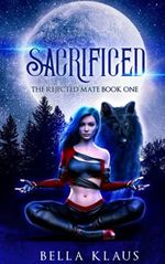 Sacrificed: A rejected mates paranormal wolf shifter romance (The Rejected Mate, Band 1) Cover des Buches Sacrificed: A rejected mates paranormal wolf shifter romance (The Rejected Mate, Band 1) (ISBN: 9798514047802)