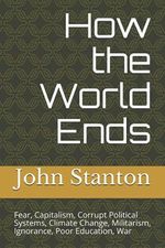 How the World Ends: Fear, Capitalism, Corrupt Political Systems Cover des Buches How the World Ends: Fear, Capitalism, Corrupt Political Systems (ISBN: 9798528380650)