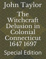 The Witchcraft Delusion in Colonial Connecticut 1647 1697: Special Edition Cover des Buches The Witchcraft Delusion in Colonial Connecticut 1647 1697: Special Edition (ISBN: 9798540118194)
