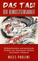 Das Tao der Bewusstseinsarbeit: Selbsterkenntnis und emotionale Freiheit mit chinesischer Medizin und innerer Alchemie Cover des Buches Das Tao der Bewusstseinsarbeit: Selbsterkenntnis und emotionale Freiheit mit chinesischer Medizin und innerer Alchemie (ISBN: 9798554659669)