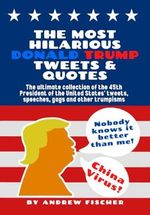 The Most Hilarious Donald Trump Tweets and Quotes: The Ultimate Collection of the 45th President of the United States' Tweets, Speeches, Gags and Other Trumpisms Cover des Buches The Most Hilarious Donald Trump Tweets and Quotes: The Ultimate Collection of the 45th President of the United States' Tweets, Speeches, Gags and Other Trumpisms (ISBN: 9798564810043)