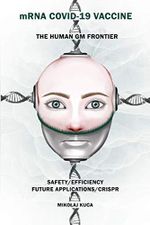 mRNA COVID-19 Vaccine The Human GM Frontier: SAFETY/EFFICIENCY/FUTURE APPLICATIONS/CRISP Cover des Buches mRNA COVID-19 Vaccine The Human GM Frontier: SAFETY/EFFICIENCY/FUTURE APPLICATIONS/CRISP (ISBN: 9798588157131)
