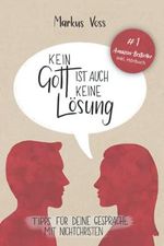 Kein Gott ist auch keine Lösung: Tipps für deine Gespräche mit Nichtchristen Cover des Buches Kein Gott ist auch keine Lösung: Tipps für deine Gespräche mit Nichtchristen (ISBN: 9798594077720)