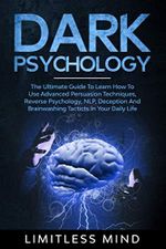 Dark Psychology: The Ultimate Guide To Learn How To Use Advanced Persuasion Techniques, Reverse Psychology, NLP, Deception And Brainwashing Tacticts In Your Daily Life Cover des Buches Dark Psychology: The Ultimate Guide To Learn How To Use Advanced Persuasion Techniques, Reverse Psychology, NLP, Deception And Brainwashing Tacticts In Your Daily Life (ISBN: 9798615036019)