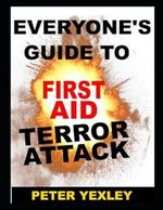 First Aid - Terror Attack: Everyone's guide to providing first aid in the event of a terrorist attack. Cover des Buches First Aid - Terror Attack: Everyone's guide to providing first aid in the event of a terrorist attack. (ISBN: 9798618360944)
