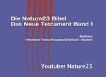 Die Nature23 Bibel Das Neue Testament Band 1: Matthäus Interlinear Textus Receptus Griechisch - Deutsch (Die Nature23 Bibel Das Neue Testament in Schwarz Weiß, Band 1) Cover des Buches Die Nature23 Bibel Das Neue Testament Band 1: Matthäus Interlinear Textus Receptus Griechisch - Deutsch (Die Nature23 Bibel Das Neue Testament in Schwarz Weiß, Band 1) (ISBN: 9798622873973)