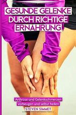 Gesunde Gelenke durch richtige Ernährung: Arthrose und Gelenkschmerzen vorbeugen und selbst heilen Cover des Buches Gesunde Gelenke durch richtige Ernährung: Arthrose und Gelenkschmerzen vorbeugen und selbst heilen (ISBN: 9798638052485)