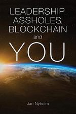 Leadership, Assholes, Blockchain and YOU: This book is written to inspire you to think like a leader, and live a more successful life, while helping solving the biggest challenges the world faces. Cover des Buches Leadership, Assholes, Blockchain and YOU: This book is written to inspire you to think like a leader, and live a more successful life, while helping solving the biggest challenges the world faces. (ISBN: 9798652156121)