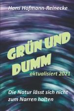 GRÜN UND DUMM: Die Natur lässt sich nicht zum Narren halten Cover des Buches GRÜN UND DUMM: Die Natur lässt sich nicht zum Narren halten (ISBN: 9798652887032)