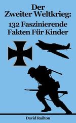 Der Zweiter Weltkrieg: 132 Faszinierende Fakten Für Kinder Cover des Buches Der Zweiter Weltkrieg: 132 Faszinierende Fakten Für Kinder (ISBN: 9798668091737)
