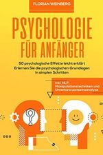Psychologie für Anfänger: 50 psychologische Effekte leicht erklärt - Erlernen Sie die psychologischen Grundlagen in simplen Schritten inkl. NLP, Manipulationstechniken und Unterbewusstseinsanalyse Cover des Buches Psychologie für Anfänger: 50 psychologische Effekte leicht erklärt - Erlernen Sie die psychologischen Grundlagen in simplen Schritten inkl. NLP, Manipulationstechniken und Unterbewusstseinsanalyse (ISBN: 9798682382439)