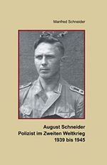 August Schneider, Polizist im Zweiten Weltkrieg 1939 bis 1945 Cover des Buches August Schneider, Polizist im Zweiten Weltkrieg 1939 bis 1945 (ISBN: 9798700171861)