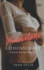 Prickelnde Leidenschaft: Erotische Kurzgeschichten für Männer und Frauen Cover des Buches Prickelnde Leidenschaft: Erotische Kurzgeschichten für Männer und Frauen (ISBN: 9798711102397)