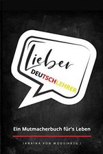 Lieber Deutschlehrer: Ein Mutmacherbuch für's Leben Cover des Buches Lieber Deutschlehrer: Ein Mutmacherbuch für's Leben (ISBN: 9798717677493)