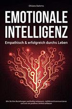 EMOTIONALE INTELLIGENZ - Empathisch & erfolgreich durchs Leben: Wie Sie Ihre Beziehungen nachhaltig verbessern, zielführend kommunizieren und sich ein positives Umfeld aufbauen Cover des Buches EMOTIONALE INTELLIGENZ - Empathisch & erfolgreich durchs Leben: Wie Sie Ihre Beziehungen nachhaltig verbessern, zielführend kommunizieren und sich ein positives Umfeld aufbauen (ISBN: 9798734023273)