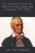 An Account of Sa-Go-Ye-Wat-Ha, or Red Jacket, and His People, 1750-1830 Cover des Buches An Account of Sa-Go-Ye-Wat-Ha, or Red Jacket, and His People, 1750-1830 (ISBN: 9798745853876)