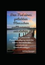 Den Tod eines geliebten Menschen vollkommen verstehen: Neue Ansätze in der Trauerbewältigung sowie der höhere Sinn hinter den verschiedenen Schicksalsschlägen Cover des Buches Den Tod eines geliebten Menschen vollkommen verstehen: Neue Ansätze in der Trauerbewältigung sowie der höhere Sinn hinter den verschiedenen Schicksalsschlägen (ISBN: 9798773460077)