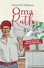 Oma Ruth allein zu Haus: Roboter Hugo hilft gegen Vereinsamung Cover des Buches Oma Ruth allein zu Haus: Roboter Hugo hilft gegen Vereinsamung (ISBN: 9798777783622)