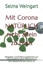 Mit Corona NATÜRLICH nicht allein zu Haus: Ratgeber und Erfahrungsbericht zur naturmedizinischen Behandlung und Selbsthilfe bei COVID-19 Cover des Buches Mit Corona NATÜRLICH nicht allein zu Haus: Ratgeber und Erfahrungsbericht zur naturmedizinischen Behandlung und Selbsthilfe bei COVID-19 (ISBN: 9798782441296)