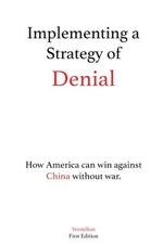 Implementing a Strategy of Denial: The Maritime Vital Grounds and How America can Win Against China Without Fighting Cover des Buches Implementing a Strategy of Denial: The Maritime Vital Grounds and How America can Win Against China Without Fighting (ISBN: 9798784288592)