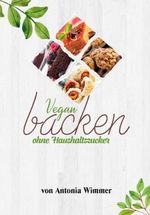 Vegan backen ohne Haushaltszucker: Kuchen, Desserts & Plätzchen Cover des Buches Vegan backen ohne Haushaltszucker: Kuchen, Desserts & Plätzchen (ISBN: 9798785742109)