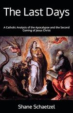 The Last Days: A Catholic Analysis of the Apocalypse and the Second Coming of Jesus Christ Cover des Buches The Last Days: A Catholic Analysis of the Apocalypse and the Second Coming of Jesus Christ (ISBN: 9798796126103)