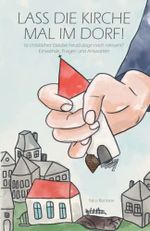 Lass die Kirche mal im Dorf!: Ist christlicher Glaube heutzutage noch relevant? Fragen, Einwände und Antworten. Cover des Buches Lass die Kirche mal im Dorf!: Ist christlicher Glaube heutzutage noch relevant? Fragen, Einwände und Antworten. (ISBN: 9798831750249)