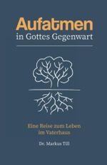 Aufatmen in Gottes Gegenwart: Eine Reise zum Leben im Vaterhaus Cover des Buches Aufatmen in Gottes Gegenwart: Eine Reise zum Leben im Vaterhaus (ISBN: 9798834741787)