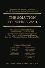 The Solution to Putin’s War: The Lessons Learned Solving the Russian-U.S. Cold War and Putin’s Motivation and Psyche Provide a Durable Solution to Putin’s War Cover des Buches The Solution to Putin’s War: The Lessons Learned Solving the Russian-U.S. Cold War and Putin’s Motivation and Psyche Provide a Durable Solution to Putin’s War (ISBN: 9798846661837)