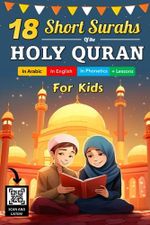 18 Short Surahs of The Holy Quran For Kids: An Islamic Book For Muslim Children (Boys and Girls) | In Arabic, In English, In Phonetics, Scan and ... the Quran | + Valuable Lessons to learn Cover des Buches 18 Short Surahs of The Holy Quran For Kids: An Islamic Book For Muslim Children (Boys and Girls) | In Arabic, In English, In Phonetics, Scan and ... the Quran | + Valuable Lessons to learn (ISBN: 9798856443973)